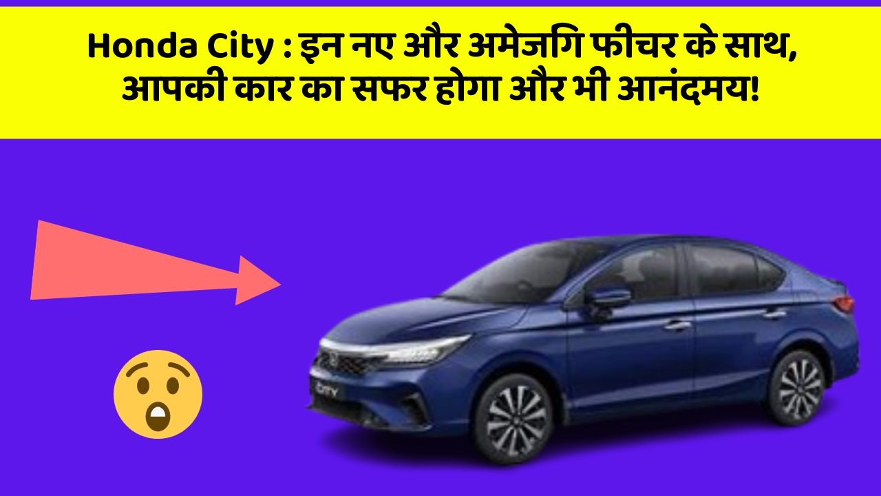Honda City: इन नए और अमेजिंग फीचर के साथ, आपकी कार का सफर होगा और भी आनंदमय!