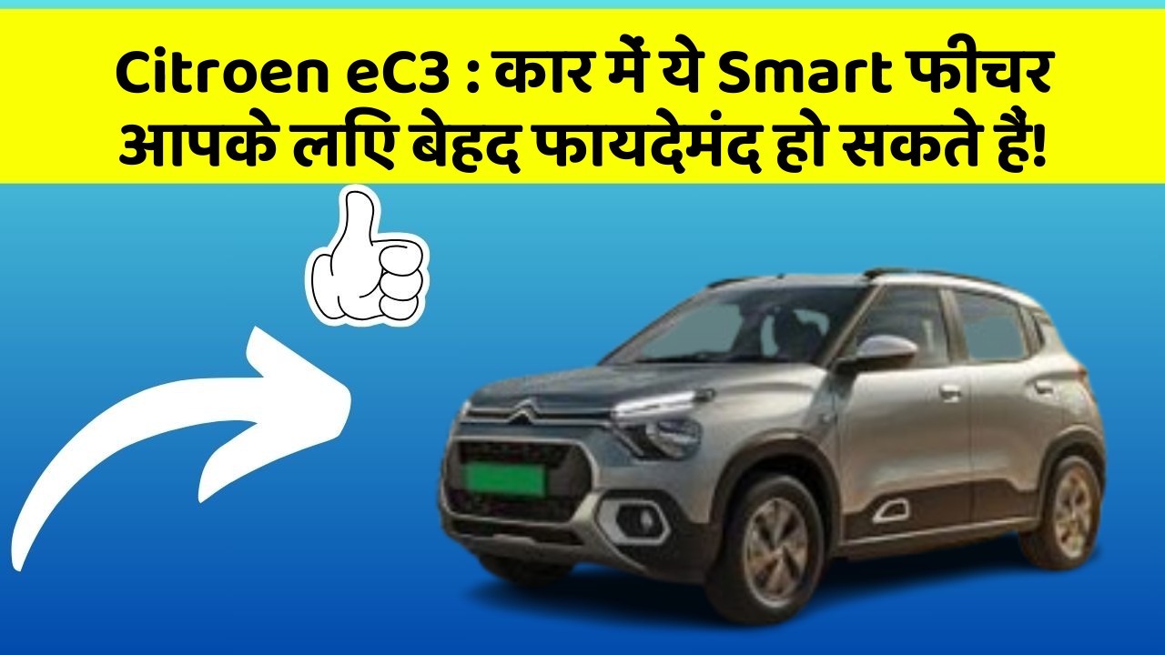 Citroen eC3:कार में ये Smart फीचर आपके लिए बेहद फायदेमंद हो सकते हैं!