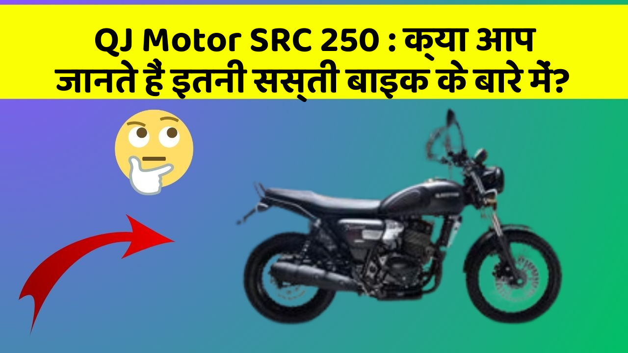 QJ Motor SRC 250: क्या आप जानते हैं इतनी सस्ती बाइक के बारे में?